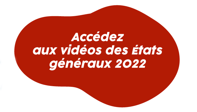Accédez aux vidéos des états généraux 2022